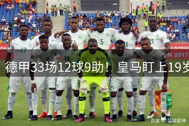 德甲33场12球9助！皇马盯上19岁飞翼：报价1亿欧元遭拒绝