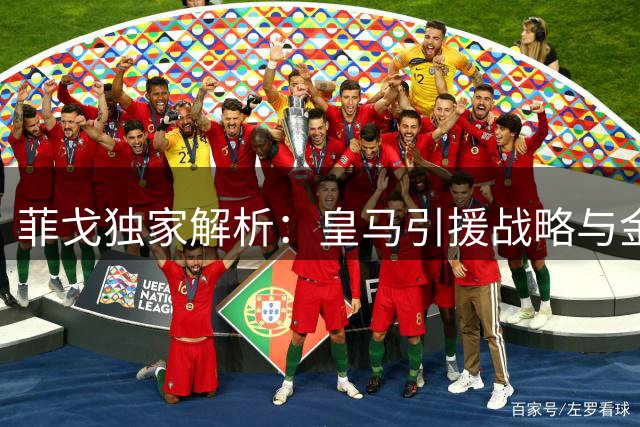 菲戈独家解析：皇马引援战略与金球奖争夺战内幕