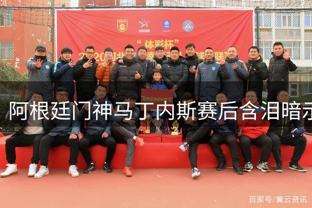阿根廷门神马丁内斯赛后含泪暗示退役 世界杯卫冕梦碎引生涯抉择