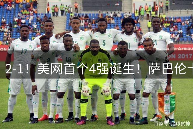 2-1！美网首个4强诞生！萨巴伦卡连续6年晋级 郑钦文比赛时间出炉